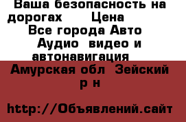 Ваша безопасность на дорогах!!! › Цена ­ 9 990 - Все города Авто » Аудио, видео и автонавигация   . Амурская обл.,Зейский р-н